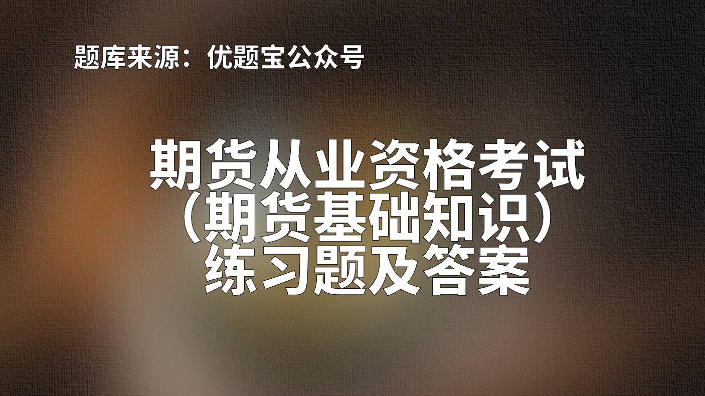 2022年湖南省期货从业资格考试（期货基础知识）练习题及答案