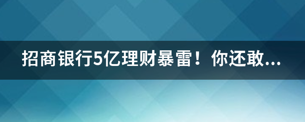 招商银行5亿理财暴雷<strong></p>
<p>理财暴雷</strong>！你还敢把钱存银行吗？