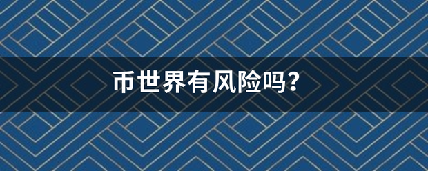 币世界有风险吗<strong></p>
<p>币圈风险</strong>？